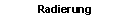 Textfeld: Radierung
