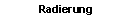 Textfeld: Radierung